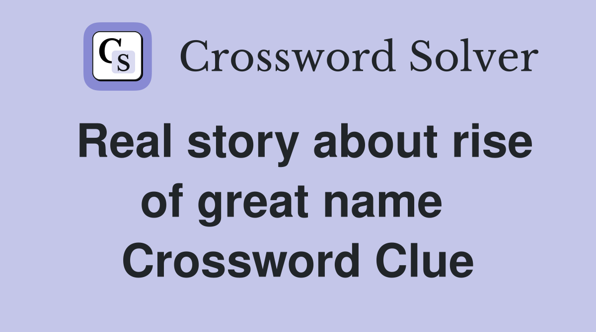 Real story about rise of great name  Crossword Clue