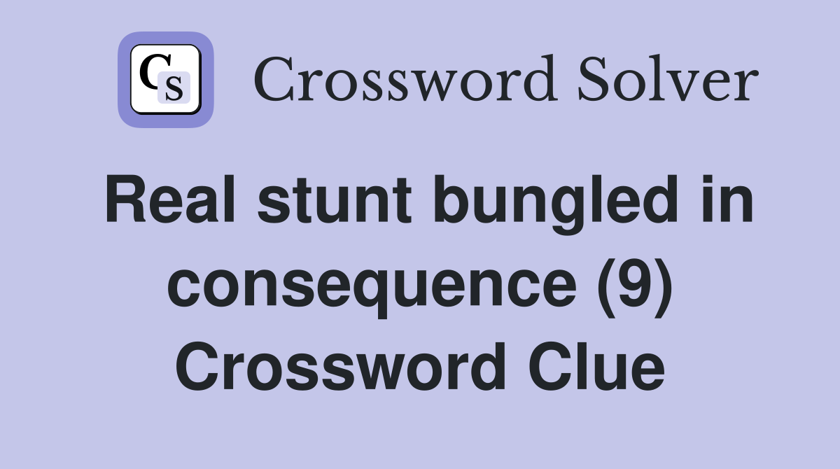 Real stunt bungled in consequence (9) Crossword Clue