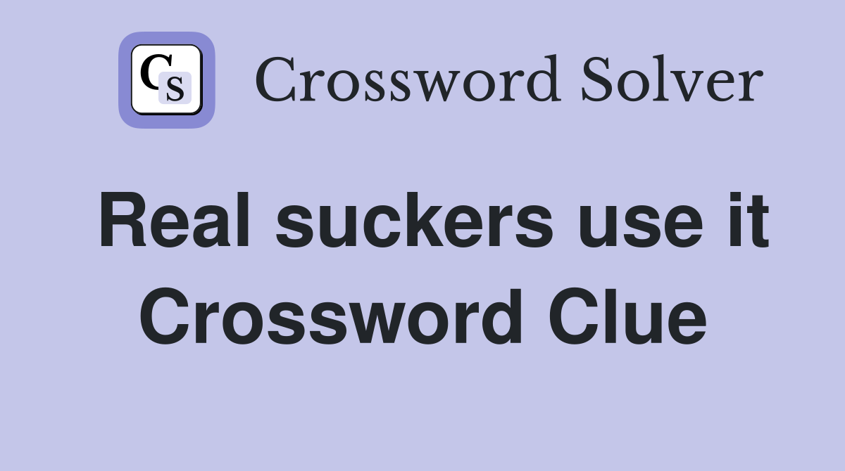 Real suckers use it Crossword Clue