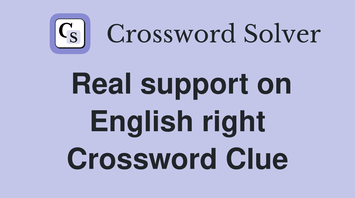 Real support on English right Crossword Clue