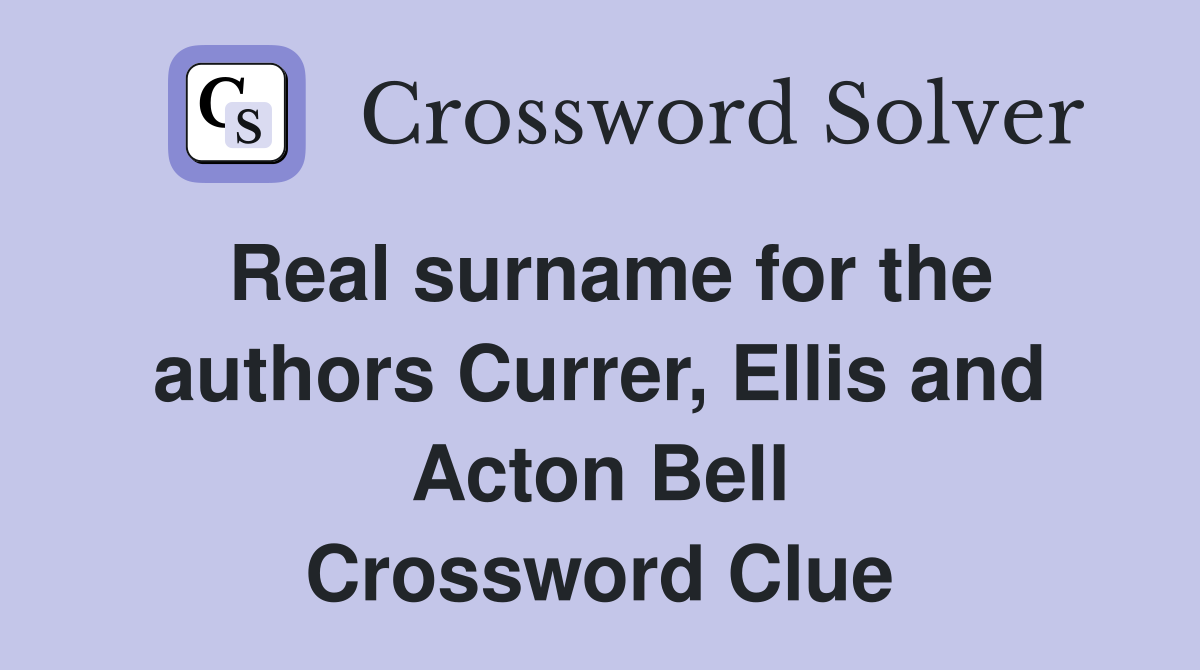 Real surname for the authors Currer, Ellis and Acton Bell Crossword Clue