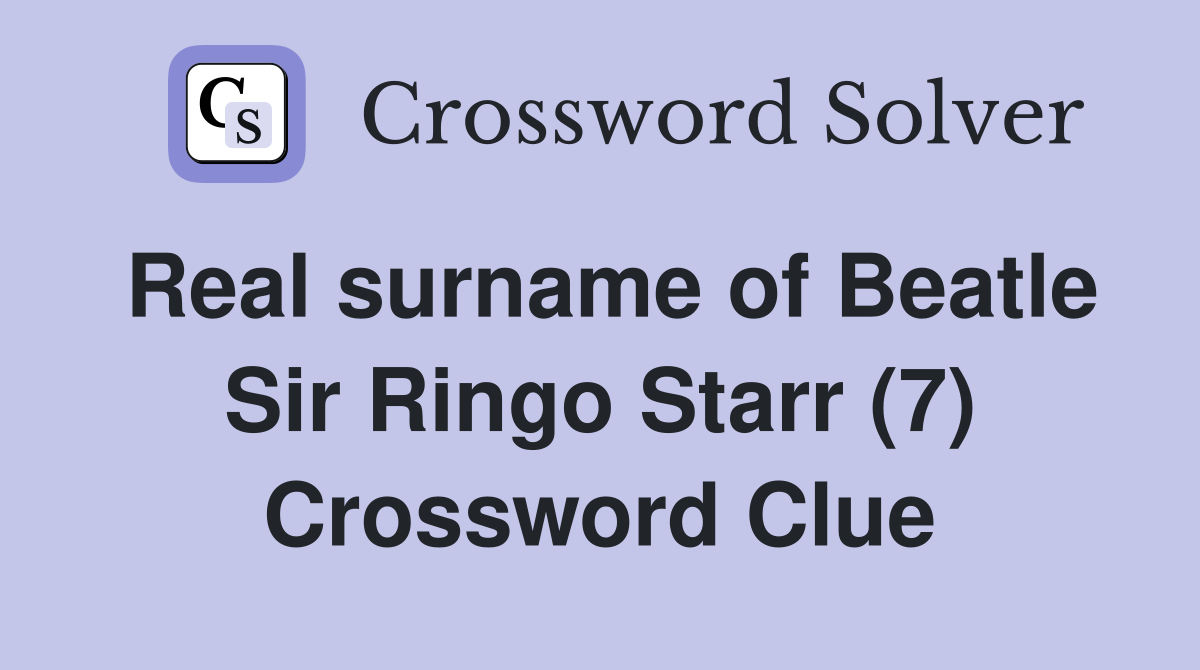 Real surname of Beatle Sir Ringo Starr (7) Crossword Clue