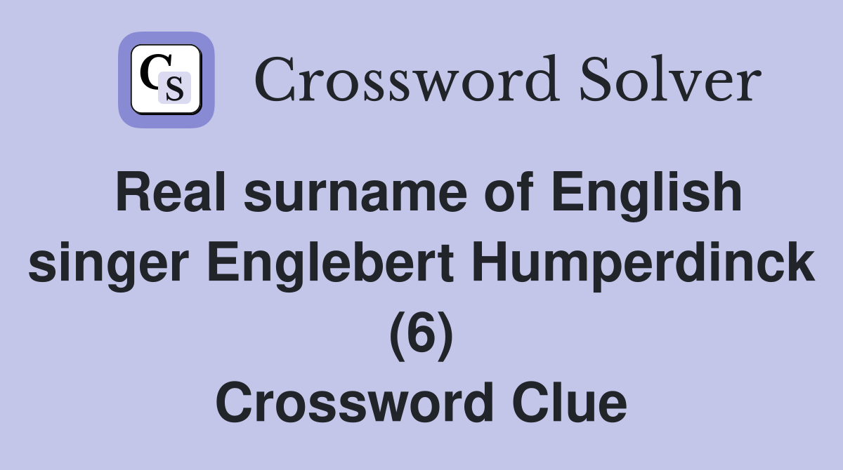 Real surname of English singer Englebert Humperdinck (6) Crossword Clue