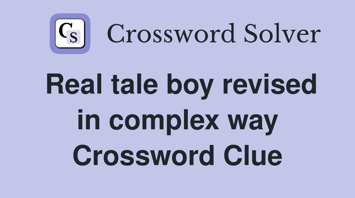 Real tale boy revised in complex way Crossword Clue