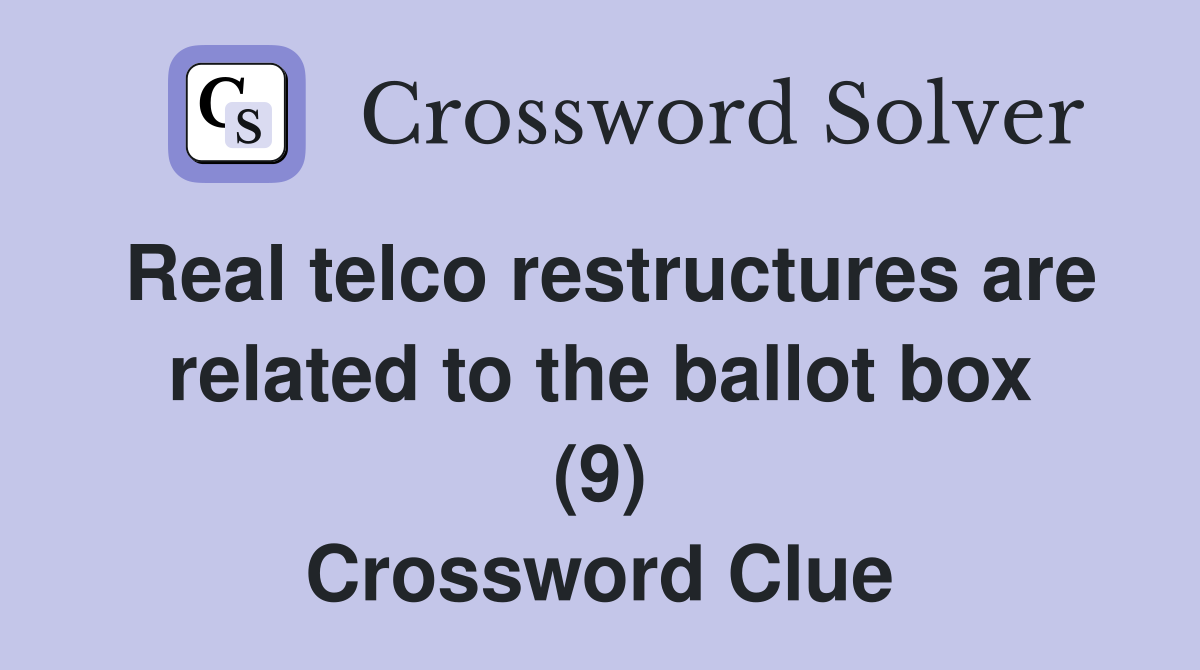 Real telco restructures are related to the ballot box (9) Crossword Clue