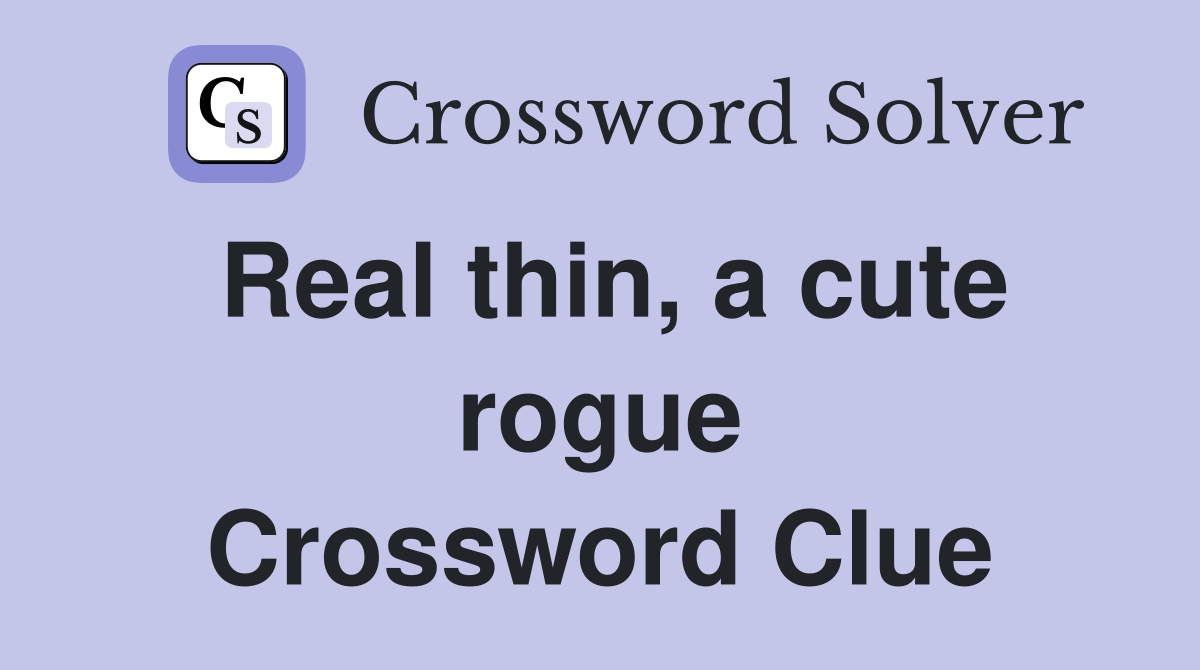Real thin, a cute rogue Crossword Clue