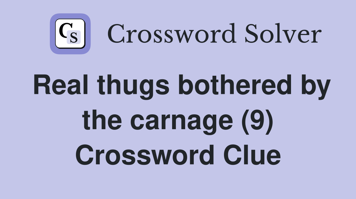 Real thugs bothered by the carnage (9) Crossword Clue