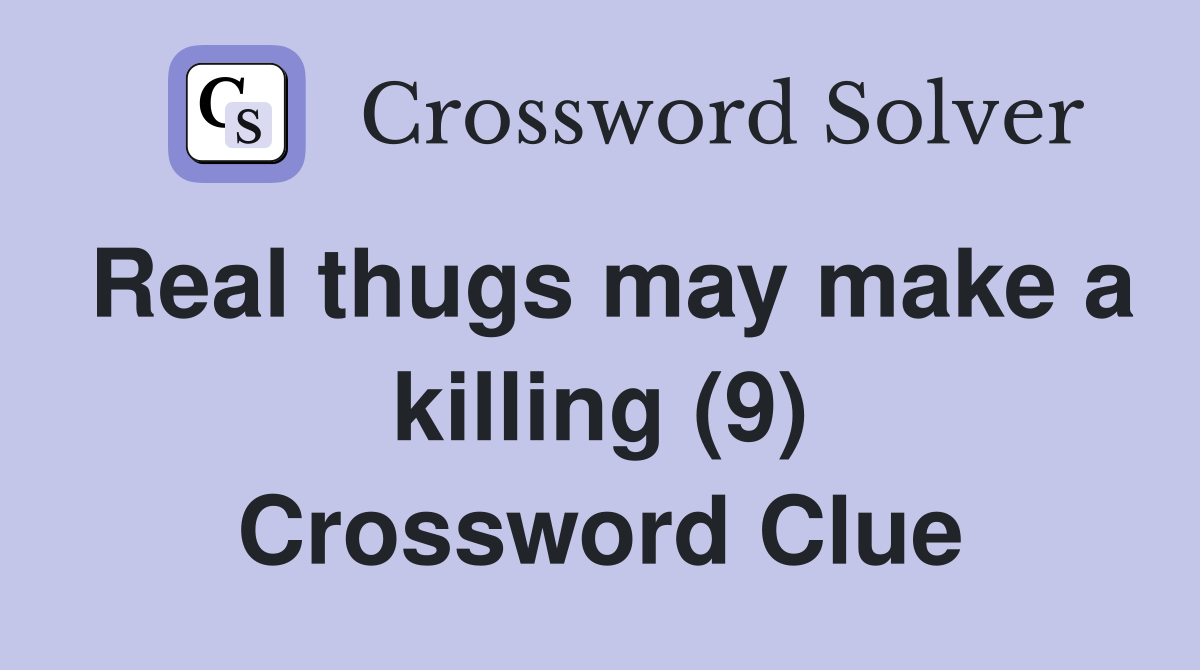 Real thugs may make a killing (9) Crossword Clue