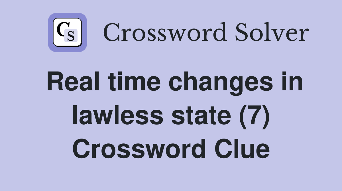 Real time changes in lawless state (7) Crossword Clue