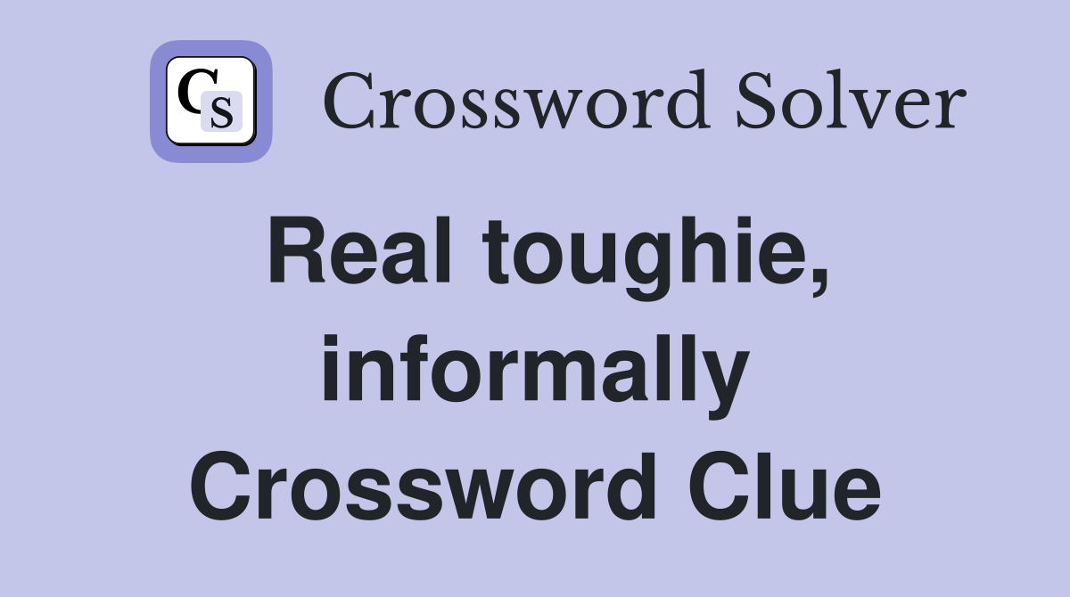 Real toughie, informally Crossword Clue