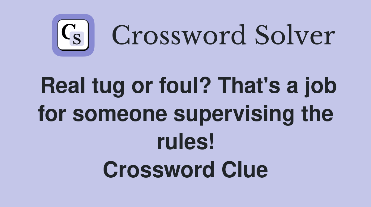 Real tug or foul? That's a job for someone supervising the rules! Crossword Clue