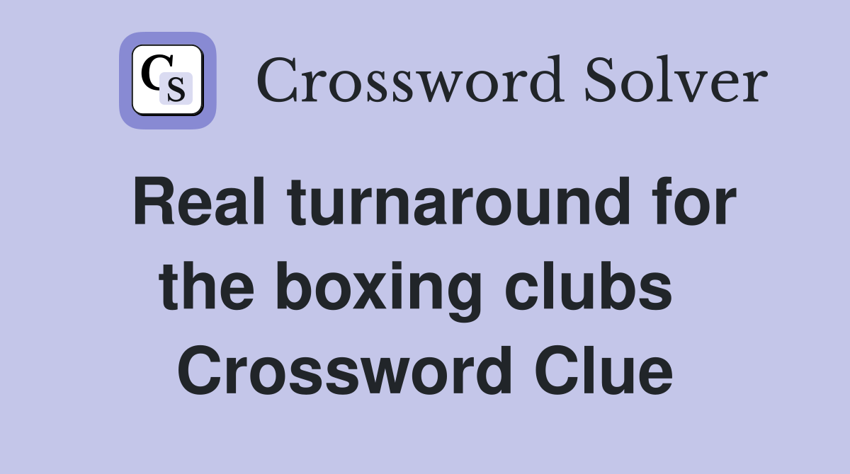Real turnaround for the boxing clubs  Crossword Clue