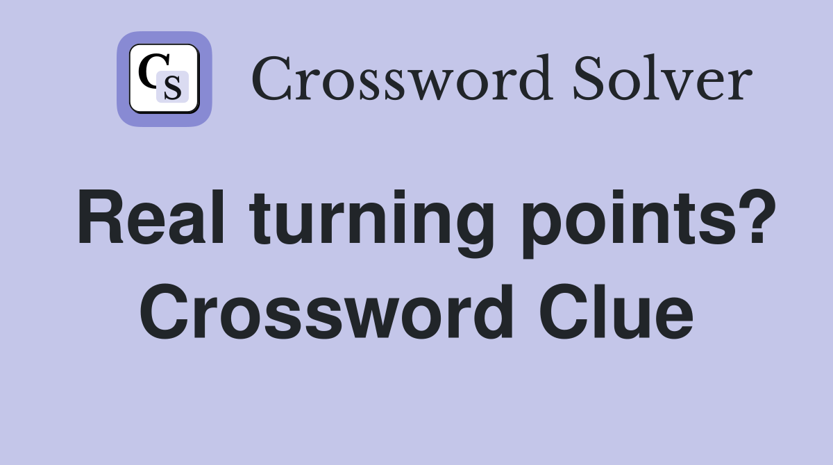 Real turning points? Crossword Clue