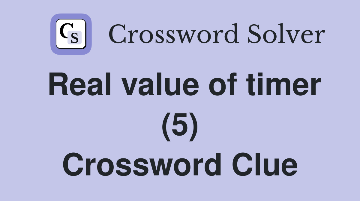 Real value of timer (5) Crossword Clue