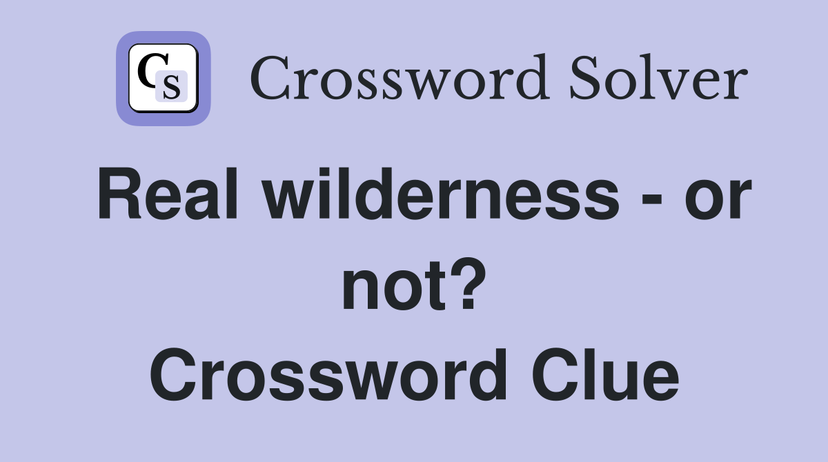 Real wilderness - or not? Crossword Clue