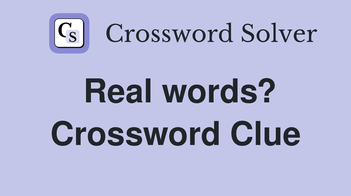 Real words? Crossword Clue