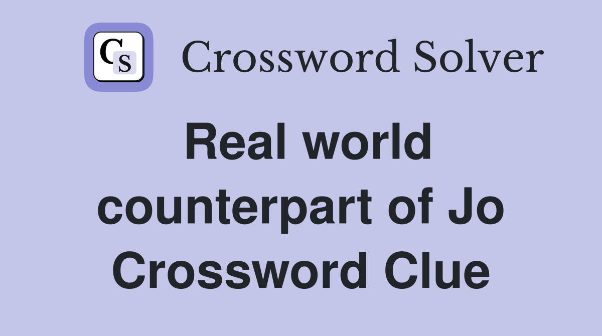 Real world counterpart of Jo Crossword Clue
