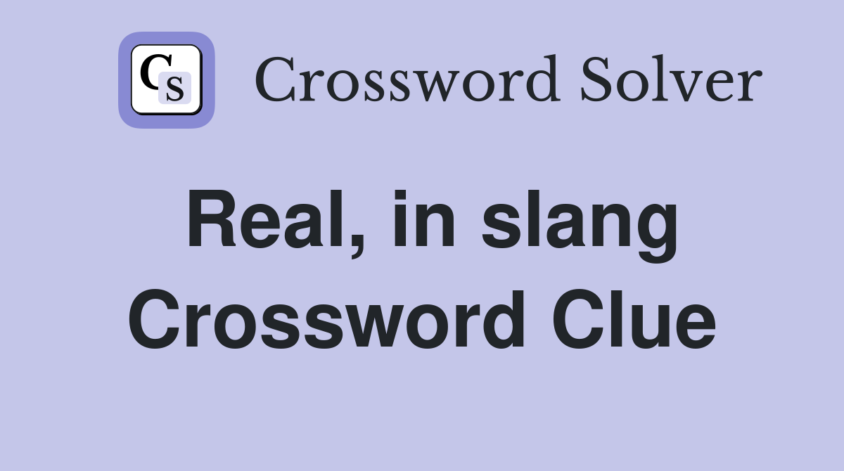 Real, in slang Crossword Clue