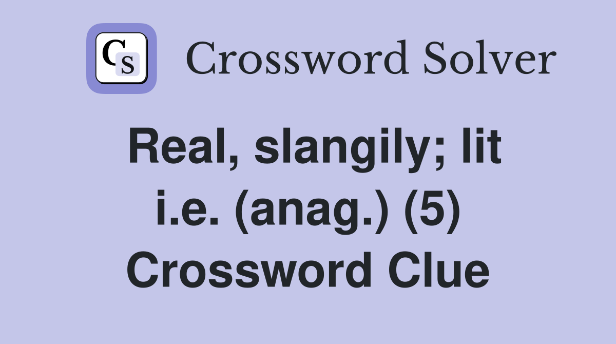 Real, slangily; lit i.e. (anag.) (5) Crossword Clue