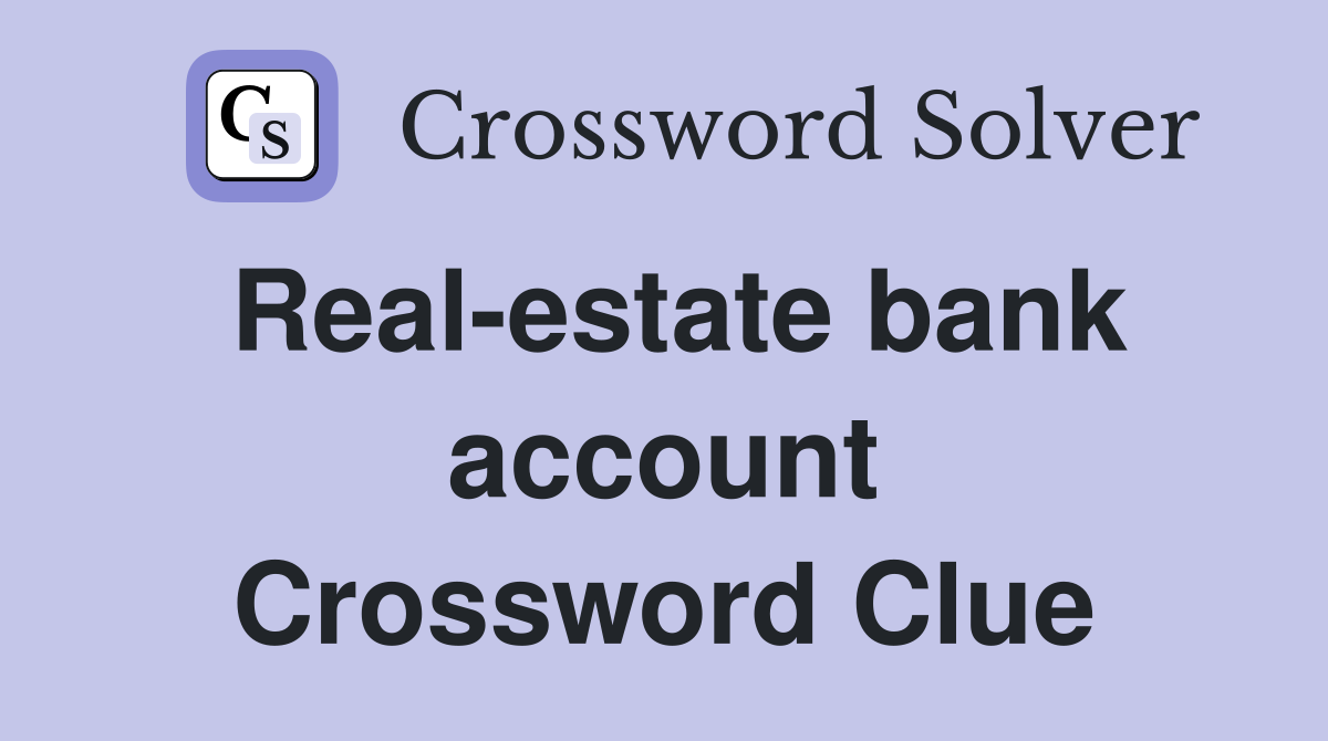 Real-estate bank account Crossword Clue