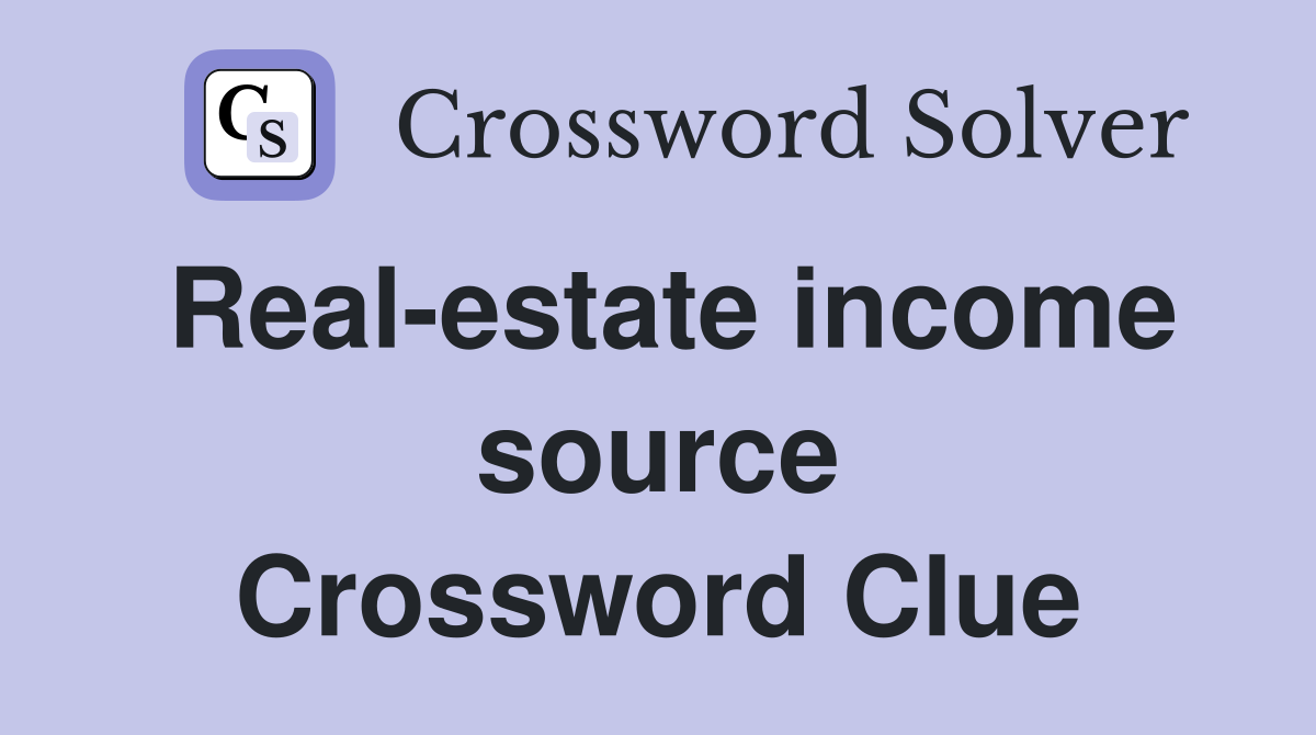 Real-estate income source Crossword Clue