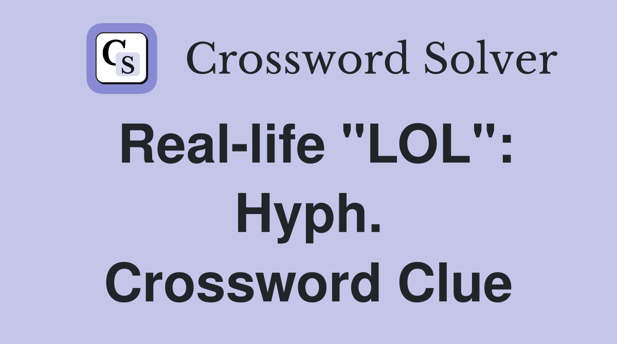 Real-life "LOL": Hyph. Crossword Clue