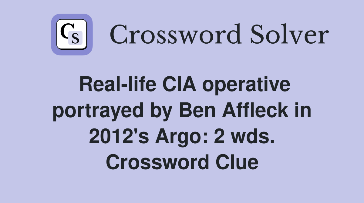 Real-life CIA operative portrayed by Ben Affleck in 2012's Argo: 2 wds. Crossword Clue