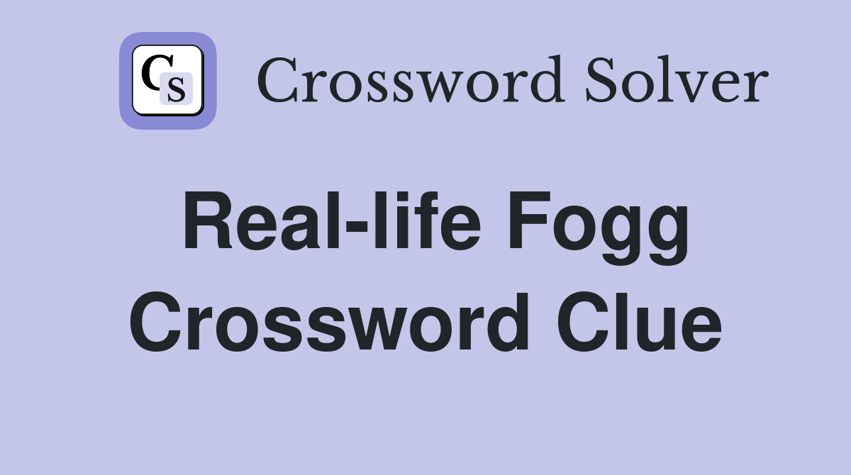 Real-life Fogg Crossword Clue