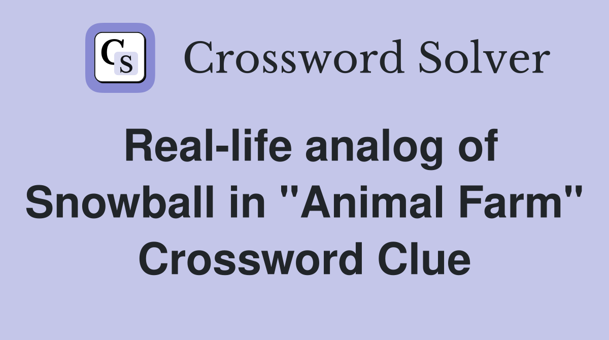 Real-life analog of Snowball in "Animal Farm" Crossword Clue