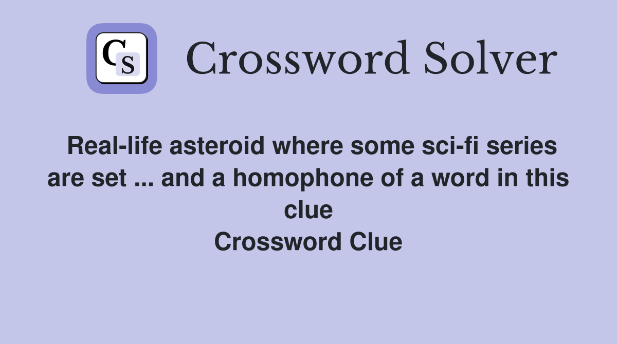 Real-life asteroid where some sci-fi series are set ... and a homophone of a word in this clue Crossword Clue