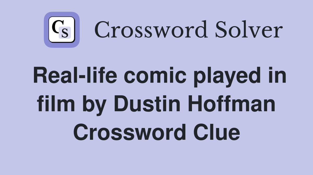 Real-life comic played in film by Dustin Hoffman Crossword Clue