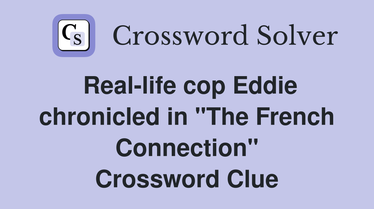 Real-life cop Eddie chronicled in "The French Connection" Crossword Clue