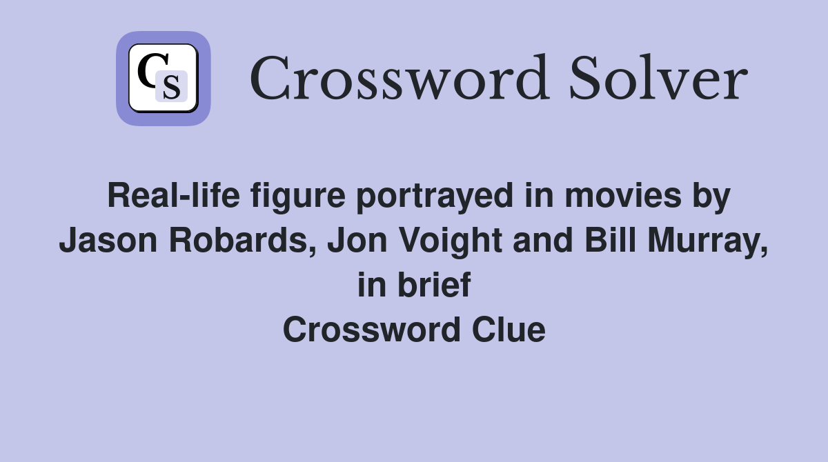 Real-life figure portrayed in movies by Jason Robards, Jon Voight and Bill Murray, in brief Crossword Clue