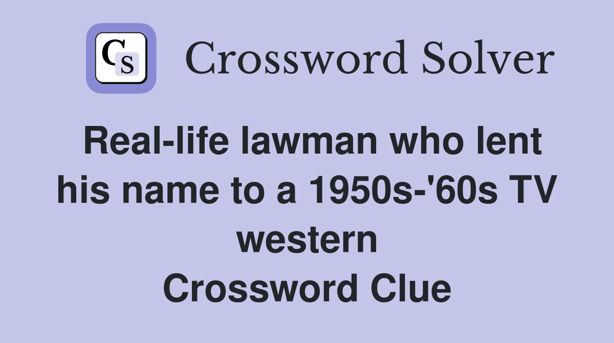 Real-life lawman who lent his name to a 1950s-'60s TV western Crossword Clue