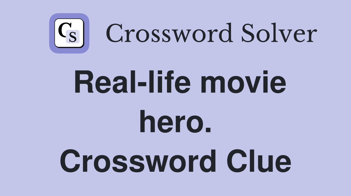 Real-life movie hero. Crossword Clue