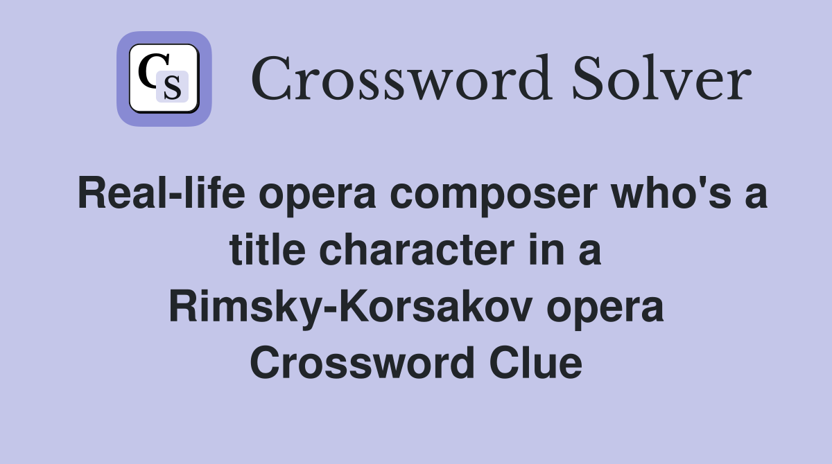 Real-life opera composer who's a title character in a Rimsky-Korsakov opera Crossword Clue