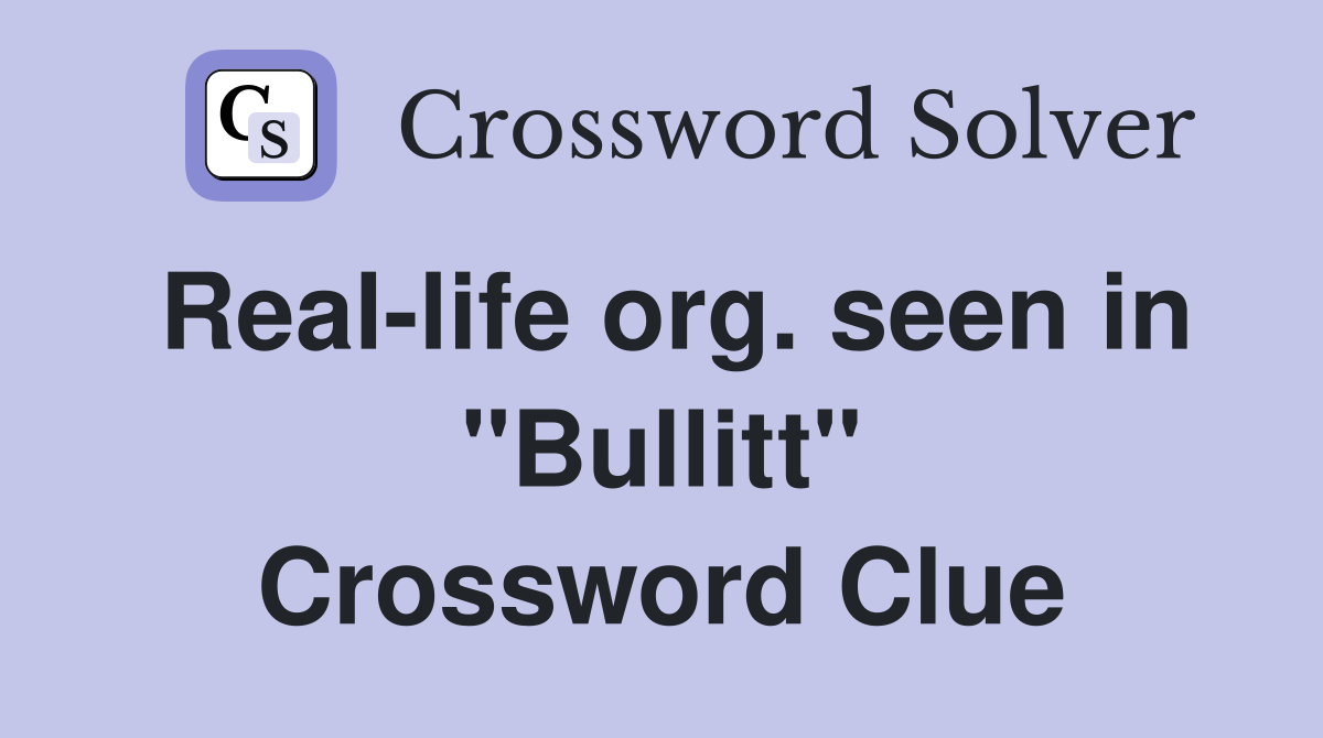 Real-life org. seen in "Bullitt" Crossword Clue