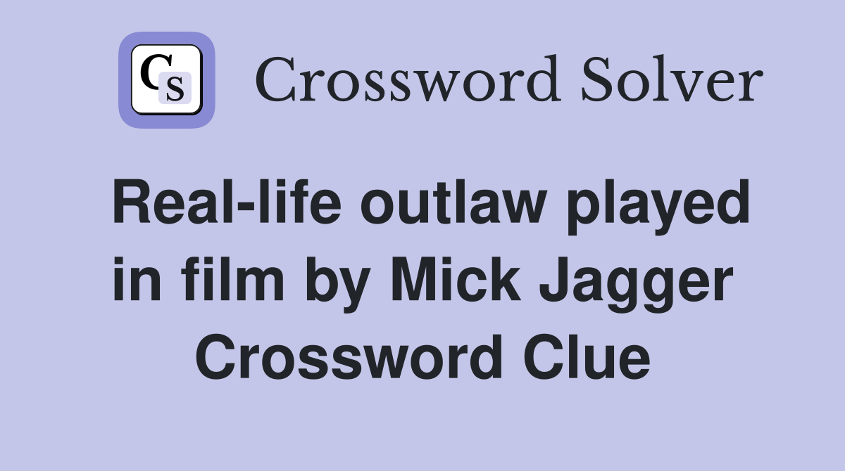 Real-life outlaw played in film by Mick Jagger Crossword Clue