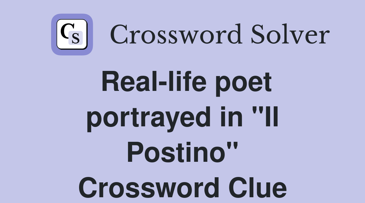 Real-life poet portrayed in "Il Postino" Crossword Clue