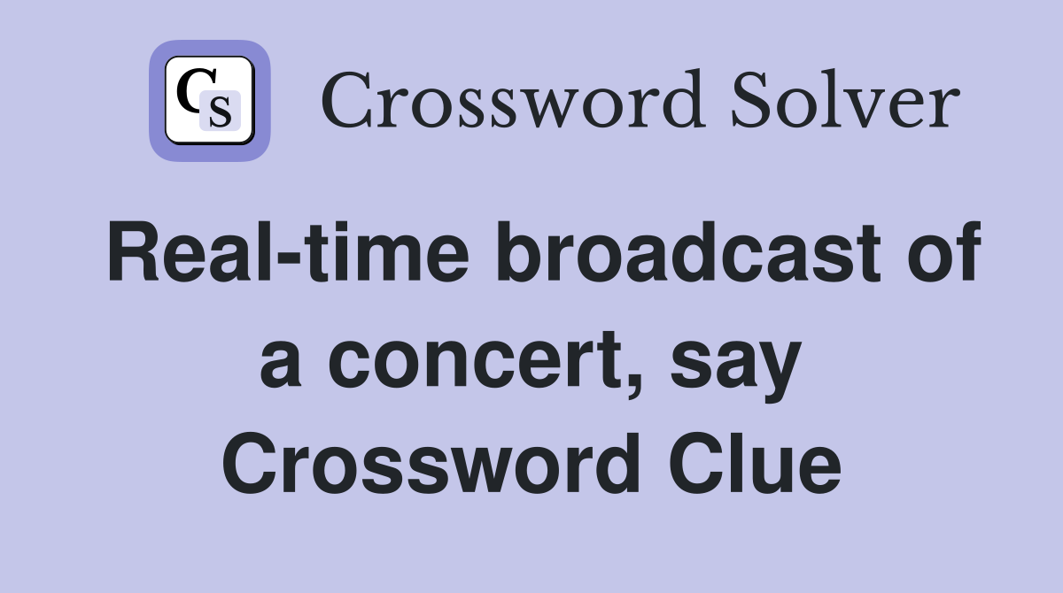 Real-time broadcast of a concert, say Crossword Clue