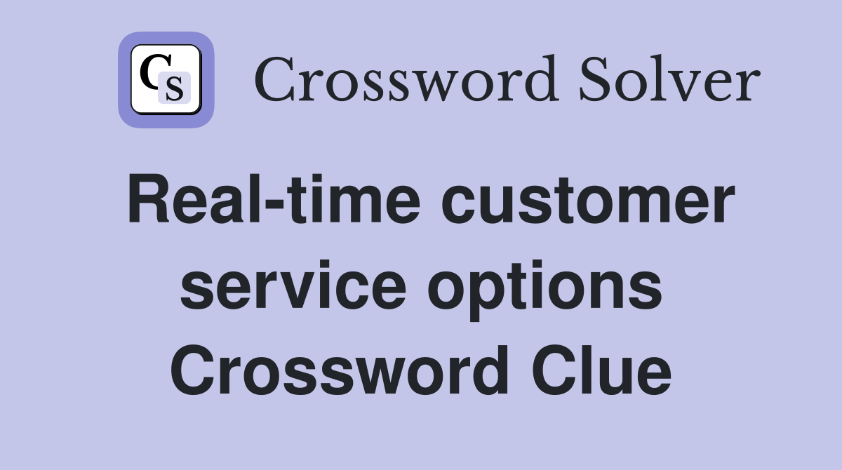 Real-time customer service options Crossword Clue