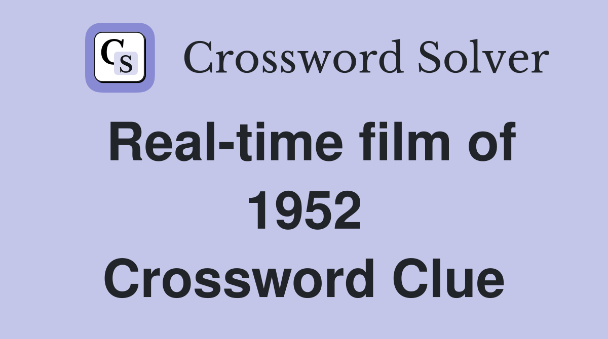 Real-time film of 1952 Crossword Clue