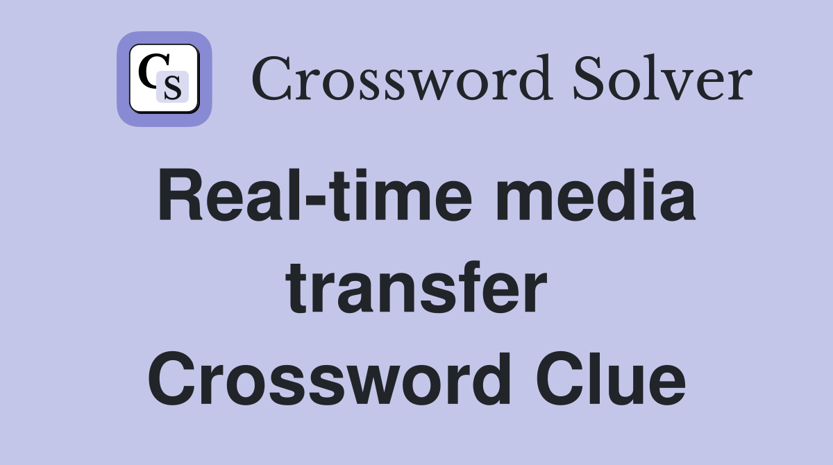 Real-time media transfer Crossword Clue
