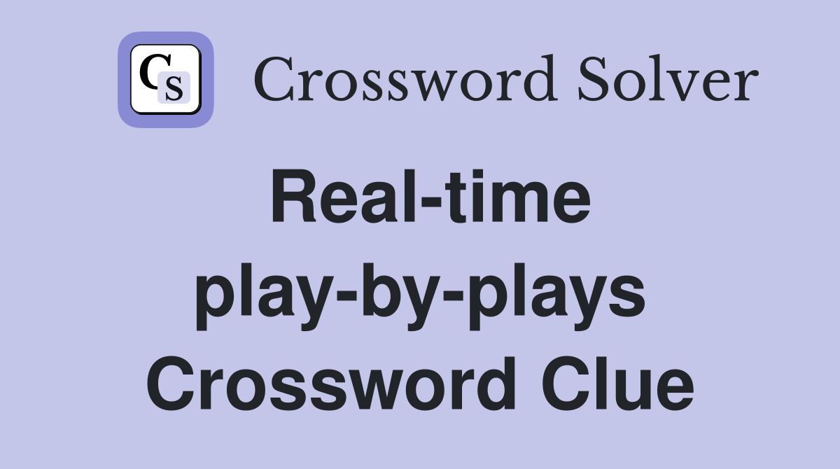 Real-time play-by-plays Crossword Clue