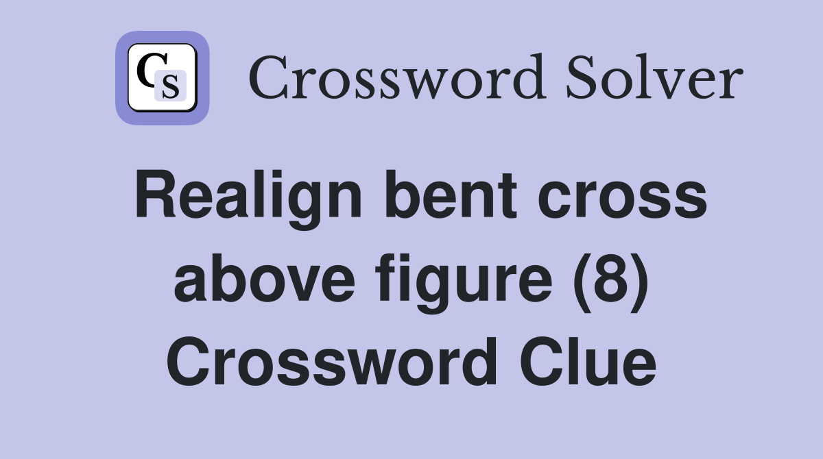Realign bent cross above figure (8) Crossword Clue