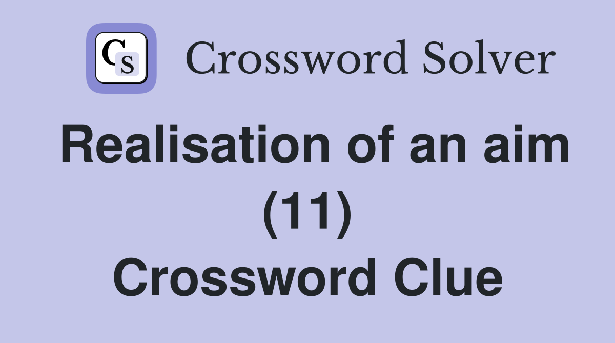 Realisation of an aim (11) Crossword Clue