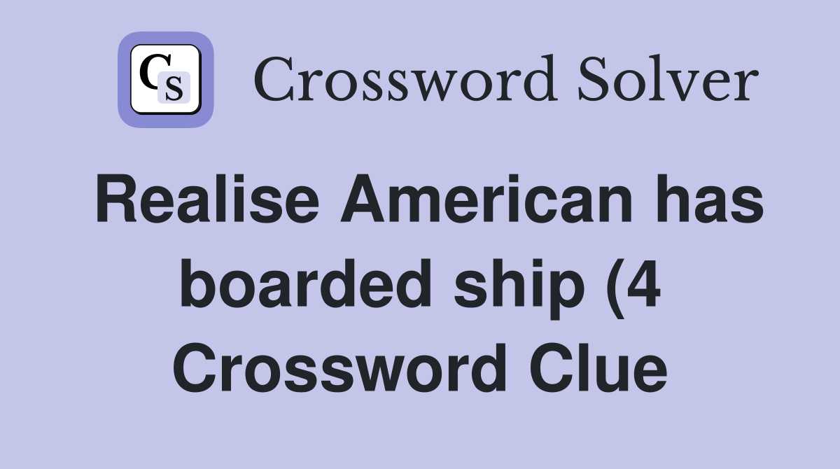 Realise American has boarded ship (4) Crossword Clue Answers Realise American has boarded ship (4) Crossword Clue Answers
