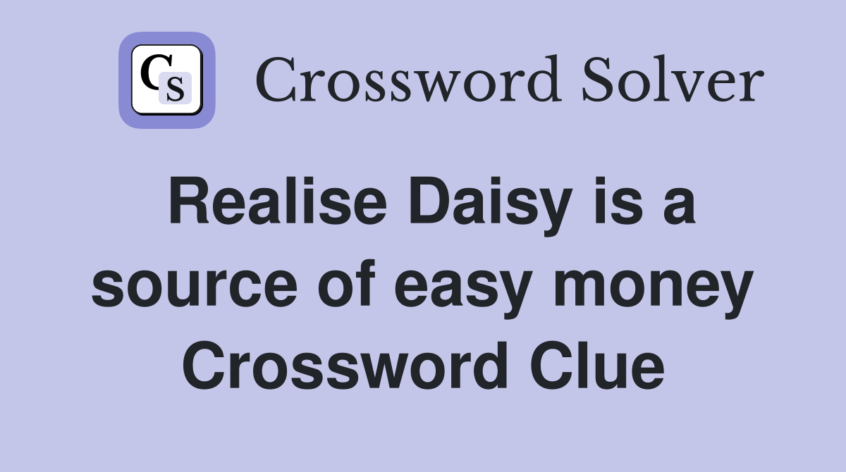 Realise Daisy is a source of easy money Crossword Clue