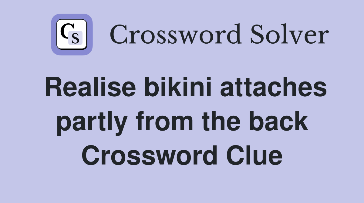 Realise bikini attaches partly from the back Crossword Clue