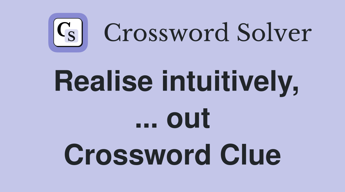 Realise intuitively, ... out Crossword Clue